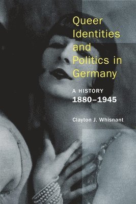 Clayton J. Whisnant, Clayton Whisnant - Queer Identities and Politics in Germany – A History, 1880–1945, Häftad