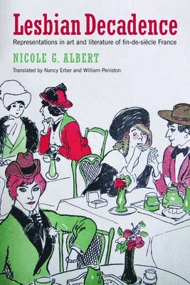 Nicole Albert, Nancy Erber, William Peniston - Lesbian Decadence – Representations in Art and Literature of Fin–de–Siècle France, Häftad