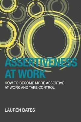 bokomslag Assertiveness at Work How to Become More Assertive at Work and Take Control