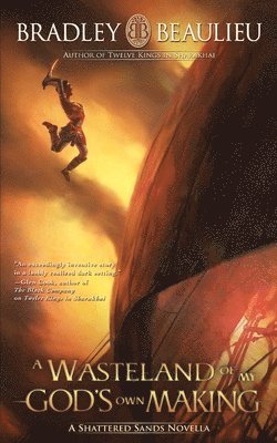Bradley P. Beaulieu - A Wasteland of My God's Own Making: A Shattered Sands Novella, Häftad