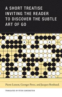 bokomslag A Short Treatise Inviting the Reader to Discover the Subtle Art of Go