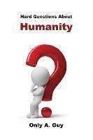 Hard Questions about Humanity 1