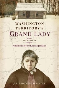 bokomslag Washington Territory's Grand Lady: The Story of Matilda (Glover) Koontz Jackson