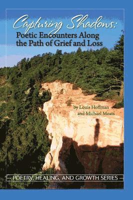 Michael Moats, Louis Hoffman - Capturing Shadows: Poetic Encounters Along the Path of Grief and Loss, Häftad