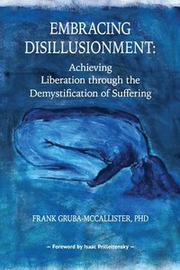 bokomslag Embracing Disillusionment: Achieving Liberation Through the Demystification of Suffering