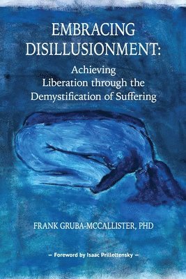 bokomslag Embracing Disillusionment: Achieving Liberation Through the Demystification of Suffering