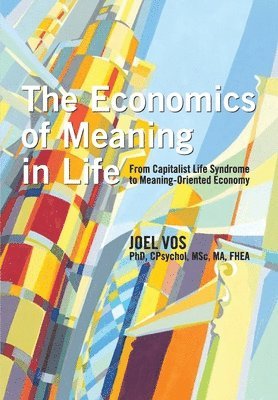 Joel Vos - The Economics of Meaning in Life: From Capitalist Life Syndrome to Meaning-Oriented Economy, Häftad