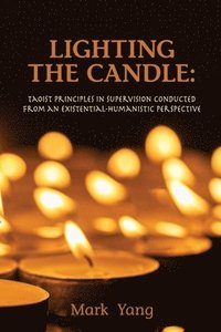bokomslag Lighting the Candle: Taoist Principles in Supervision Conducted from an Existential-Humanistic Perspective