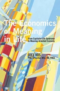 bokomslag The Economics of Meaning in Life: From Capitalist Life Syndrome to Meaning-Oriented Economy