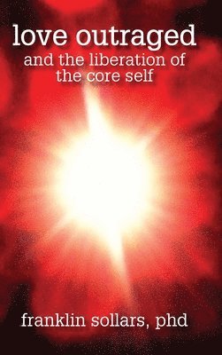 Love Outraged and the Liberation of the Core Self 1