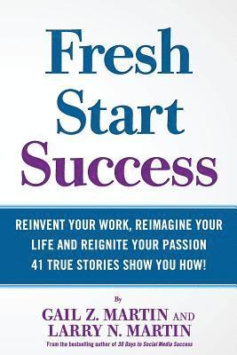 Larry N. Martin, Gail Z. Martin - Fresh Start Success: Reinvent Your Work, Reimagine Your LIfe and Reignite Your Passion, Häftad