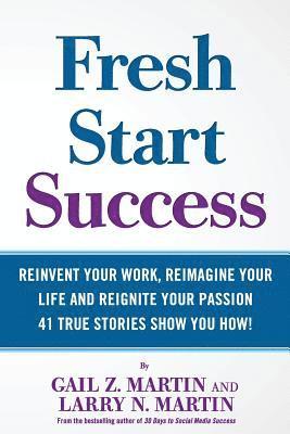 Fresh Start Success: Reinvent Your Work, Reimagine Your LIfe and Reignite Your Passion 1