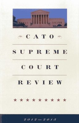 Ilya Shapiro - Cato Supreme Court Review 2012-2013, Häftad