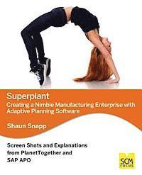 Shaun Snapp - Superplant: Creating a Nimble Manufacturing Enterprise with Adaptive Planning Software, Häftad