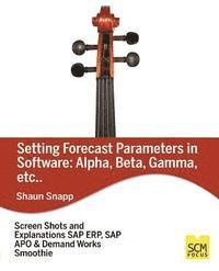 Shaun Snapp - Forecast Parameters in Software: Alpha, Beta, Gamma, etc., Häftad