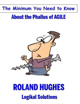 Roland Hughes - Minimum You Need to Know About the Phallus of Agile, Inbunden