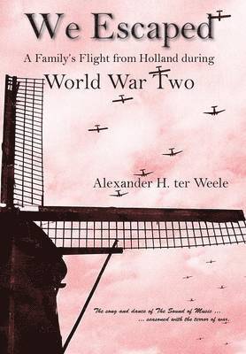Alexander H Ter Weele, Alexander H. Ter Weele, Alexander H ter Weele - We Escaped A Family's Flight from Holland During WWII, Inbunden