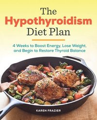 bokomslag The Hypothyroidism Diet Plan: 4 Weeks to Boost Energy, Lose Weight, and Begin to Restore Thyroid Balance