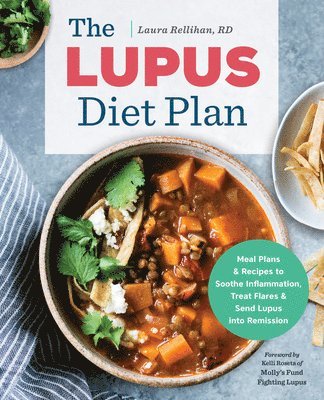 Laura Rellihan - The Lupus Diet Plan: Meal Plans & Recipes to Soothe Inflammation, Treat Flares, and Send Lupus Into Remission, Häftad