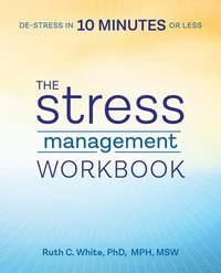 bokomslag The Stress Management Workbook: De-Stress in 10 Minutes or Less