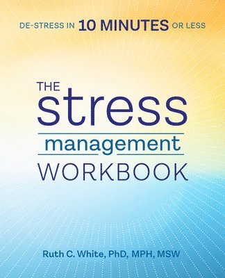 bokomslag The Stress Management Workbook: De-Stress in 10 Minutes or Less