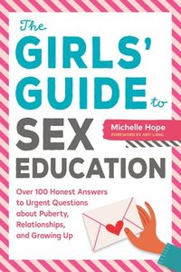 bokomslag The Girls' Guide to Sex Education: Over 100 Honest Answers to Urgent Questions about Puberty, Relationships, and Growing Up