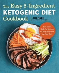 bokomslag The Easy 5-Ingredient Ketogenic Diet Cookbook: Low-Carb, High-Fat Recipes for Busy People on the Keto Diet