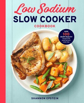 bokomslag Low Sodium Slow Cooker Cookbook: Over 100 Heart Healthy Recipes That Prep Fast and Cook Slow