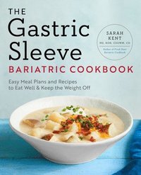 bokomslag The Gastric Sleeve Bariatric Cookbook: Easy Meal Plans and Recipes to Eat Well & Keep the Weight Off