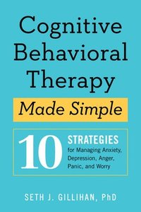 bokomslag Cognitive Behavioral Therapy Made Simple: 10 Strategies for Managing Anxiety, Depression, Anger, Panic, and Worry