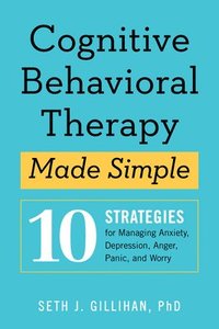 bokomslag Cognitive Behavioral Therapy Made Simple: 10 Strategies for Managing Anxiety, Depression, Anger, Panic, and Worry