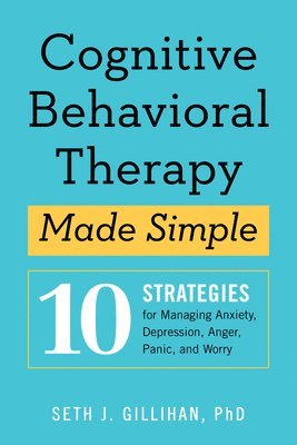 Cognitive Behavioral Therapy Made Simple: 10 Strategies for Managing Anxiety, Depression, Anger, Panic, and Worry 1