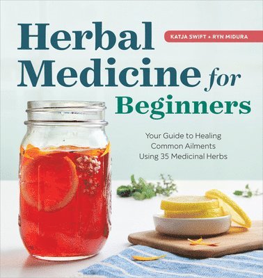 Katja Swift, Ryn Midura - Herbal Medicine for Beginners: Your Guide to Healing Common Ailments with 35 Medicinal Herbs, Häftad