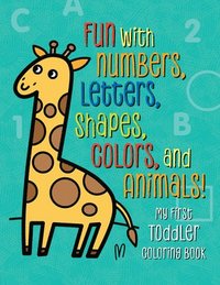bokomslag My First Toddler Coloring Book: Fun with Numbers, Letters, Shapes, Colors, and Animals!