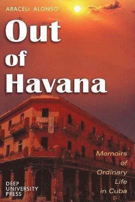 Out of Havana - Memoirs of Ordinary Life in Cuba