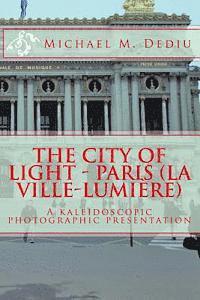 Michael M. Dediu - The City of Light - Paris (La Ville-Lumiere): A kaleidoscopic photographic presentation, Häftad