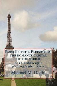 Michael M. Dediu - Paris (Lutetia Parisiorum) - the romance capital of the world: A kaleidoscopic photographic view, Häftad