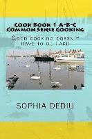bokomslag Cook Book 1 A-B-C Common Sense Cooking: Good cooking doesn't have to be hard