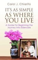 bokomslag It's as Simple as Where You Live: A Guide for Beginning the Journey Into Eldercare