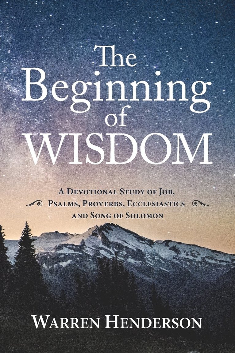 The Beginning of Wisdom - A Devotional Study of Job, Psalms, Proverbs, Ecclesiastes, and Song of Solomon 1