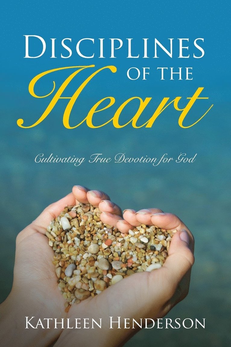 Disciplines of the Heart - Cultivating True Devotion for God 1