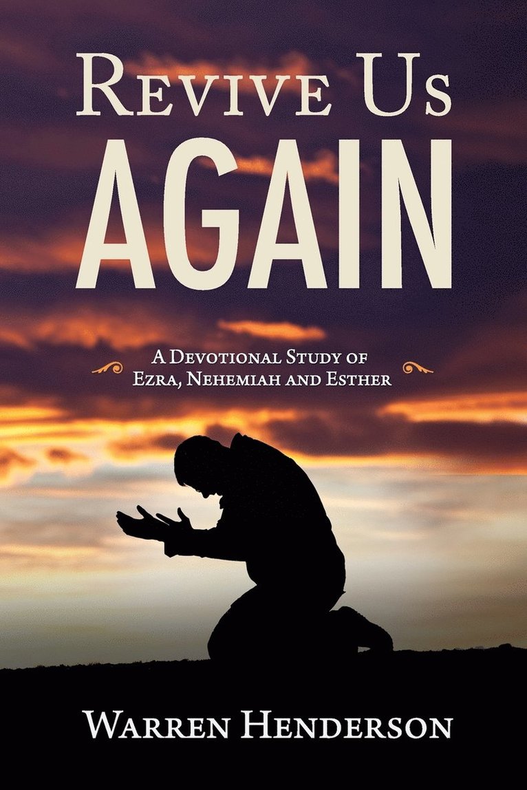 Revive Us Again - A Devotional Study of Ezra, Nehemiah and Esther 1