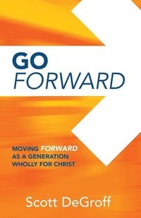 bokomslag Go Forward - Moving Forward as a Generation Wholly for Christ