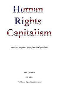 Human Rights Capitalism: America's agreed upon form of Capitalism! 1