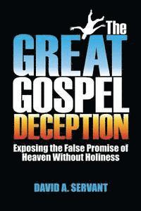 bokomslag The Great Gospel Deception: Exposing the False Promise of Heaven Without Holiness