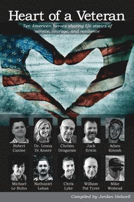 Heart of a Veteran: Life stories of 10 Veterans of courage, sacrifice and resilience 1