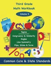 Third Grade Math Volume 5: Congruency and Similarity, Angles, Line Symmetry, Flips, Slides and Turns 1