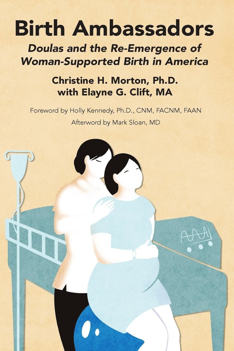 Christine H. Morton, Elayne G. Clift, Elayne G. Clift, Christine H. Morton - Birth Ambassadors: Doulas and the Re-Emergence of Woman-Supported Birth in America, Häftad