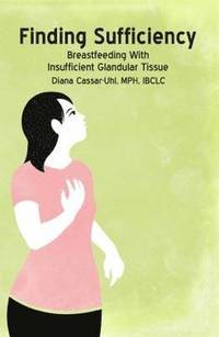 bokomslag Finding Sufficiency: Breastfeeding With Insufficient Glandular Tissue