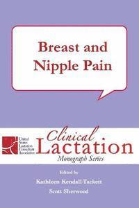 Kathleen Kendall-Tackett - Clinical Lactation Monograph Series: Breast and Nipple Pain, Häftad